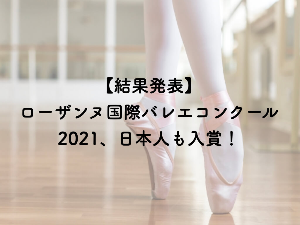 【結果発表】ローザンヌ国際バレエコンクール2021、日本人も入賞！